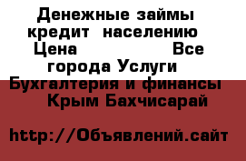 Денежные займы (кредит) населению › Цена ­ 1 500 000 - Все города Услуги » Бухгалтерия и финансы   . Крым,Бахчисарай